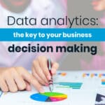 Data analytics: the key to your business decision making