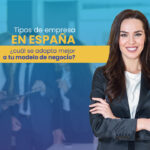 Tipos de empresas en España, ¿cuál se adapta mejor a tu modelo de negocio?