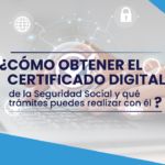 ¿Cómo obtener el certificado digital de la Seguridad Social y qué trámites puedes realizar con él? 