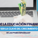 ¿Puede la educación financiera ser la clave del crecimiento de las PYMES españolas?