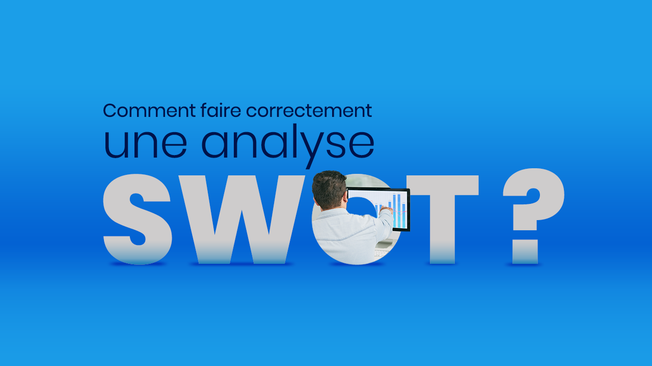 Comment réaliser une analyse SWOT correcte pour votre stratégie commerciale