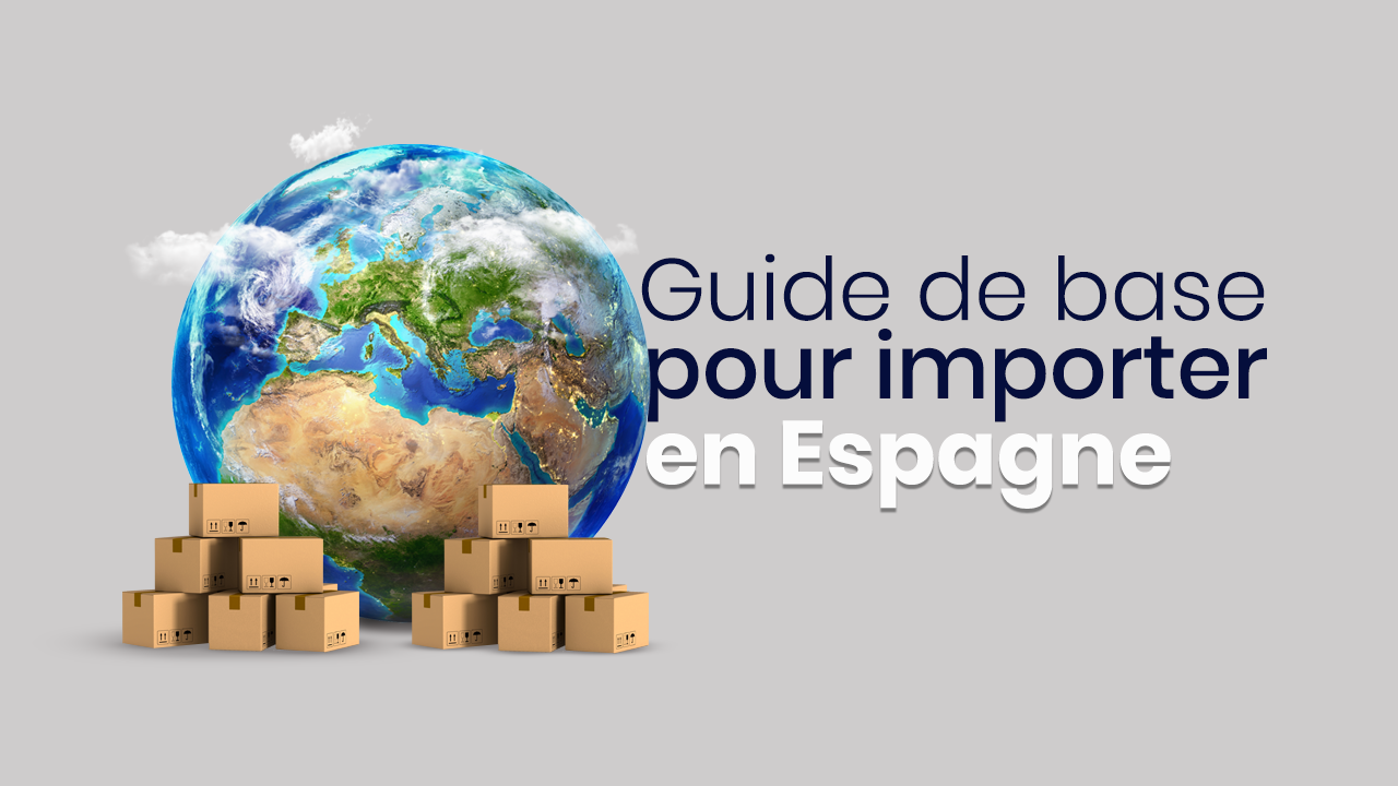 Guide de base pour importer en Espagne